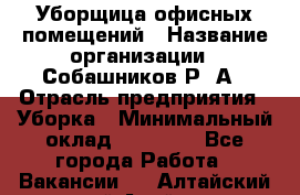 Уборщица офисных помещений › Название организации ­ Собашников Р. А › Отрасль предприятия ­ Уборка › Минимальный оклад ­ 10 000 - Все города Работа » Вакансии   . Алтайский край,Алейск г.